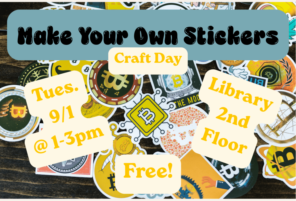 [Image Description: Variety of stickers spread out on wooden tabletop. Text reads: "Make Your Own Stickers Craft Day. Tuesday, September 1st from 1-3pm. Library 2nd floor. Free!"]