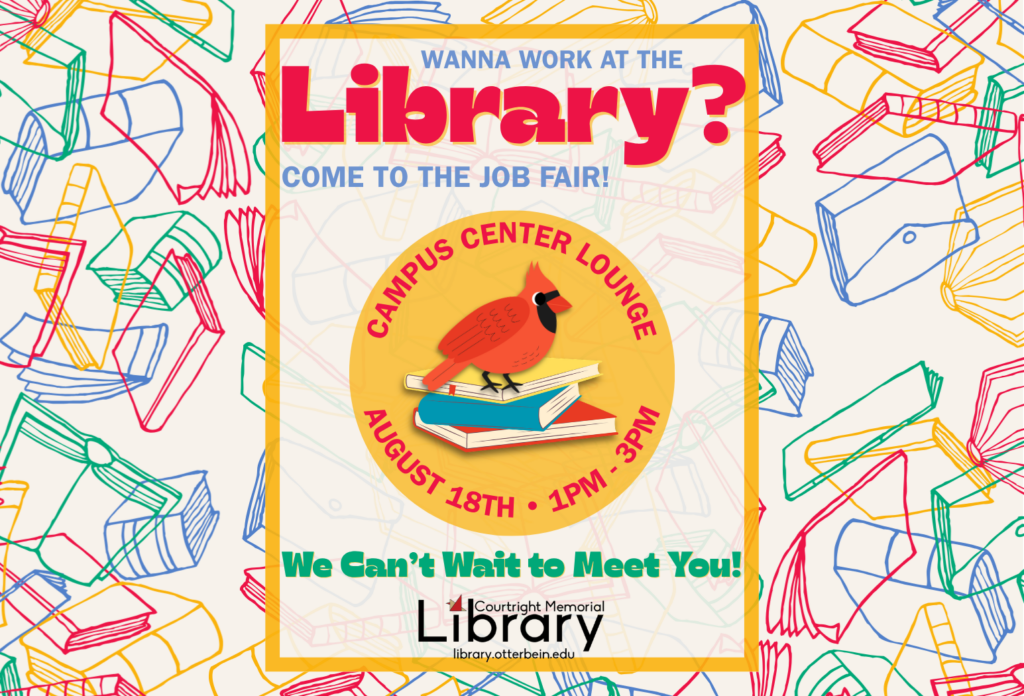 [Image Description: A background pattern of brightly colored book sketches. In the center is a circle with an illustration of a cardinal sitting on a stack of books. The library logo is at the bottom. Text reads: "Wanna work at the library? Come to the job fair! // Campus Center Lounge // August 19th • 1pm - 3pm // We can't wait to meet you!"]