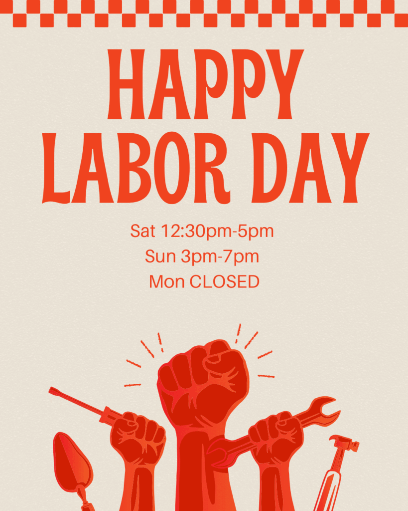 [Image Description: Checkered banner at the top, clenched first, some holding tools, raised up at the bottom of the page. Text Reads: "Happy Labor Day. Saturday open 12:30pm-5pm, Sunday 3pm-7pm, and closed Monday September 7th."]