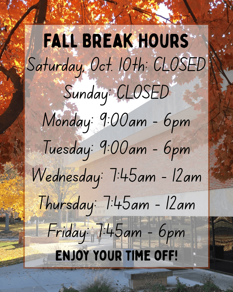 [Image description: background image is of the Courtright Memorial Library with surrounding fall foliage. // Text reads: Fall break hours: Saturday Oct. 10th CLOSED, Sunday CLOSED, Monday open from 9am-6pm, Tuesday open from 9am-6pm, Wednesday open from 7:45am-12am, Thursday open from 7:45am-12am, Friday open 7:45am-6pm. Enjoy your time off!"]