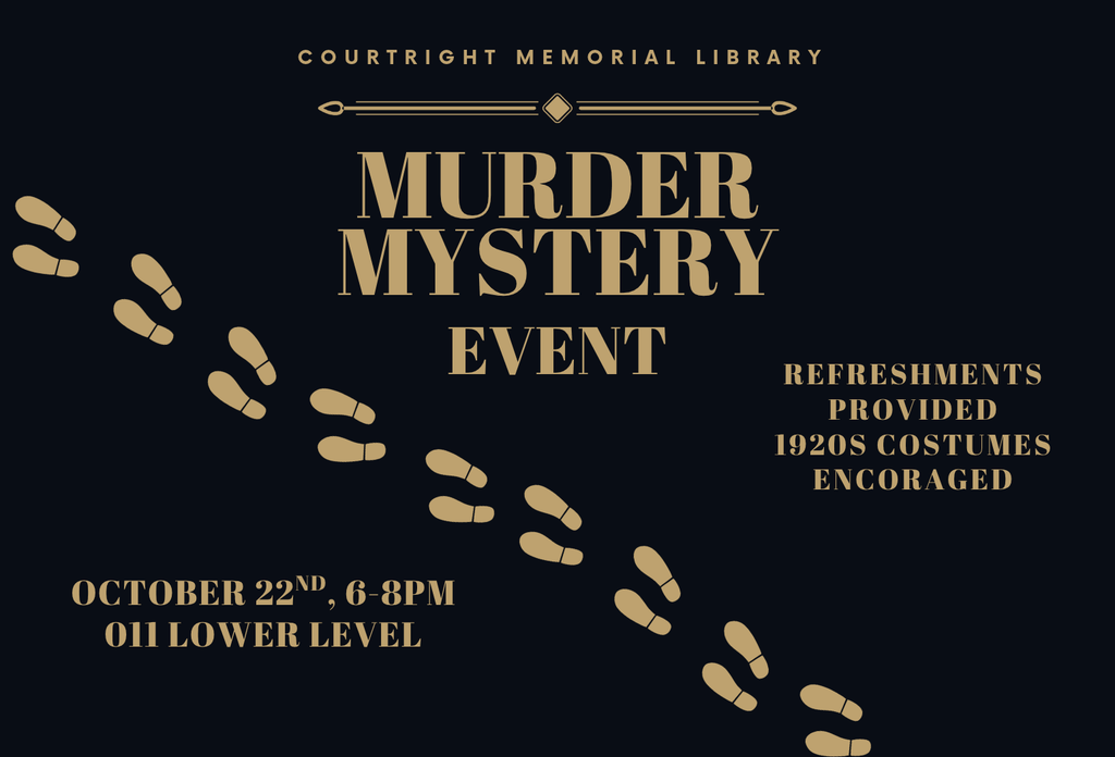 [Image Description: Black background with intricate gold border. // Text reads: Courtright Memorial Library Murder Mystery Event. October 22nd, 6-8pm 011 Lower Level. Refreshments provided. 1920s costumes encouraged.]