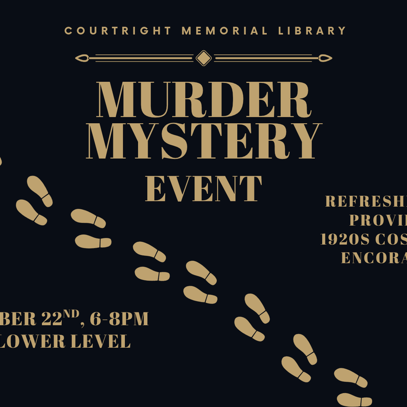 [Image Description: Black background with intricate gold border. // Text reads: Courtright Memorial Library Murder Mystery Event. October 22nd, 6-8pm 011 Lower Level. Refreshments provided. 1920s costumes encouraged.]